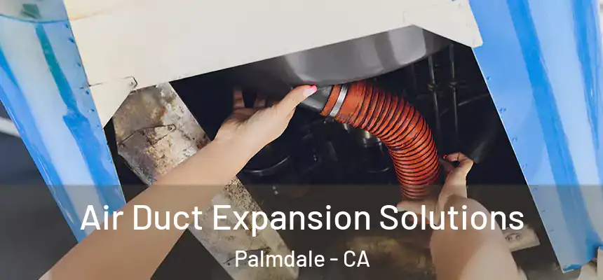 Air Duct Expansion Solutions Palmdale - CA