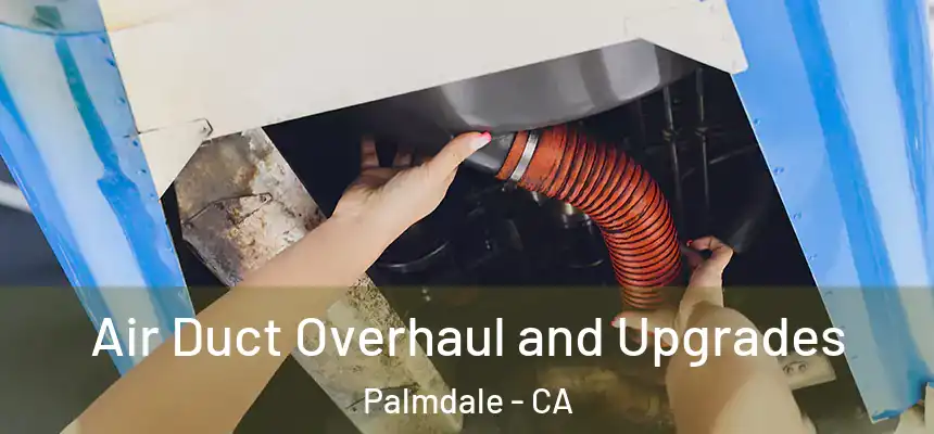 Air Duct Overhaul and Upgrades Palmdale - CA