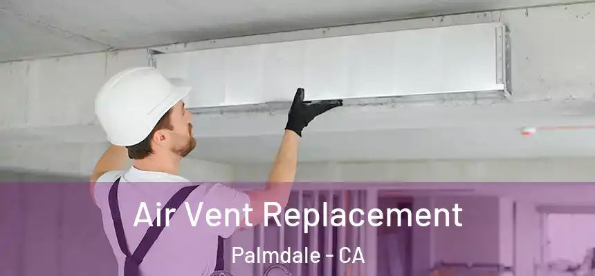 Air Vent Replacement Palmdale - CA