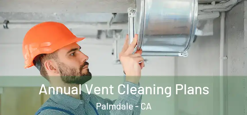 Annual Vent Cleaning Plans Palmdale - CA