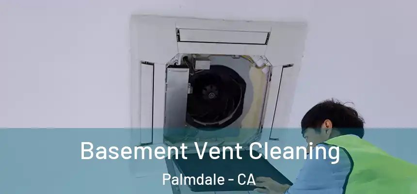 Basement Vent Cleaning Palmdale - CA