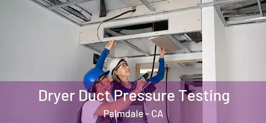 Dryer Duct Pressure Testing Palmdale - CA