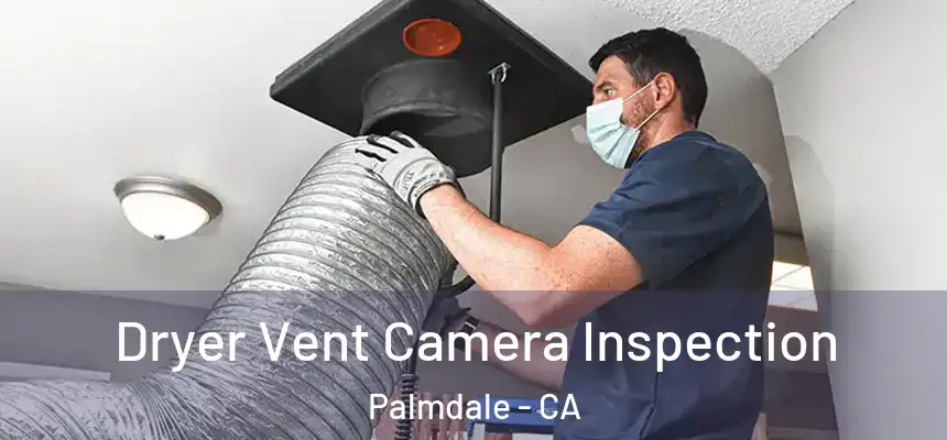 Dryer Vent Camera Inspection Palmdale - CA