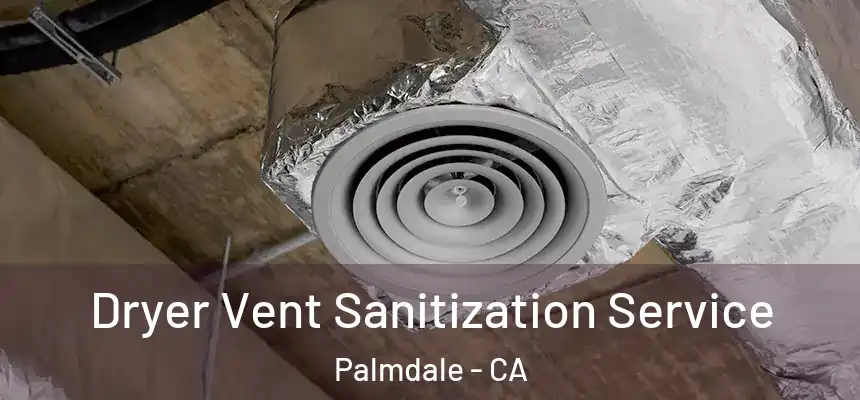 Dryer Vent Sanitization Service Palmdale - CA