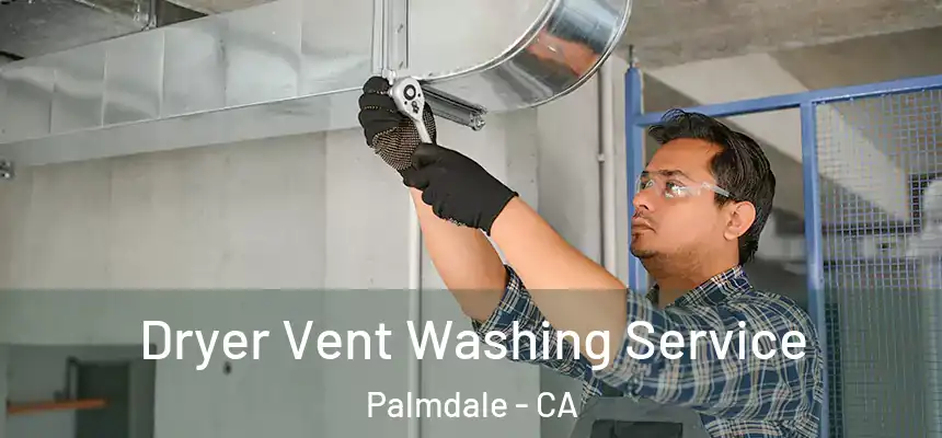 Dryer Vent Washing Service Palmdale - CA