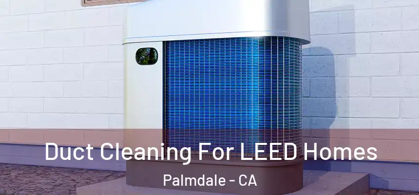 Duct Cleaning For LEED Homes Palmdale - CA