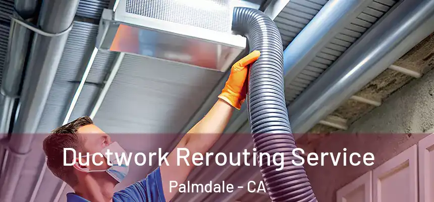 Ductwork Rerouting Service Palmdale - CA