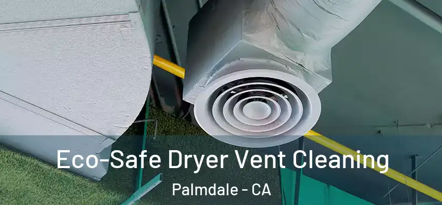  Eco-Safe Dryer Vent Cleaning Palmdale - CA