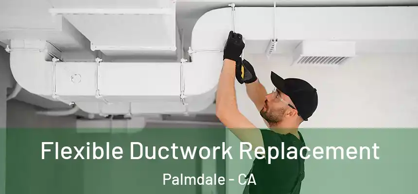 Flexible Ductwork Replacement Palmdale - CA