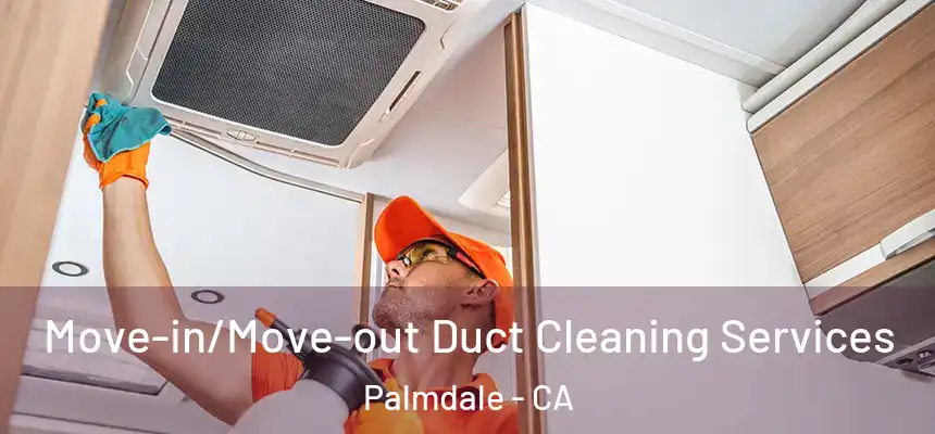 Move-in/Move-out Duct Cleaning Services Palmdale - CA