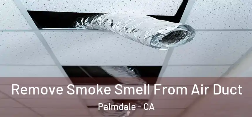 Remove Smoke Smell From Air Duct Palmdale - CA