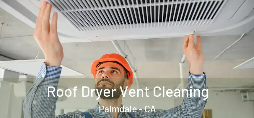  Roof Dryer Vent Cleaning Palmdale - CA