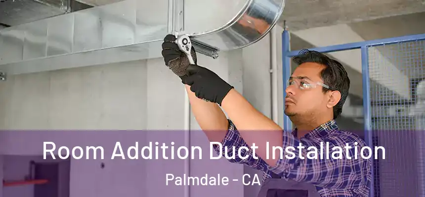 Room Addition Duct Installation Palmdale - CA
