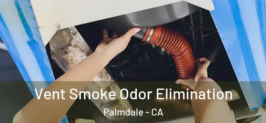 Vent Smoke Odor Elimination Palmdale - CA