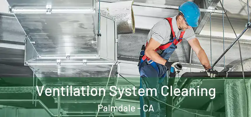 Ventilation System Cleaning Palmdale - CA