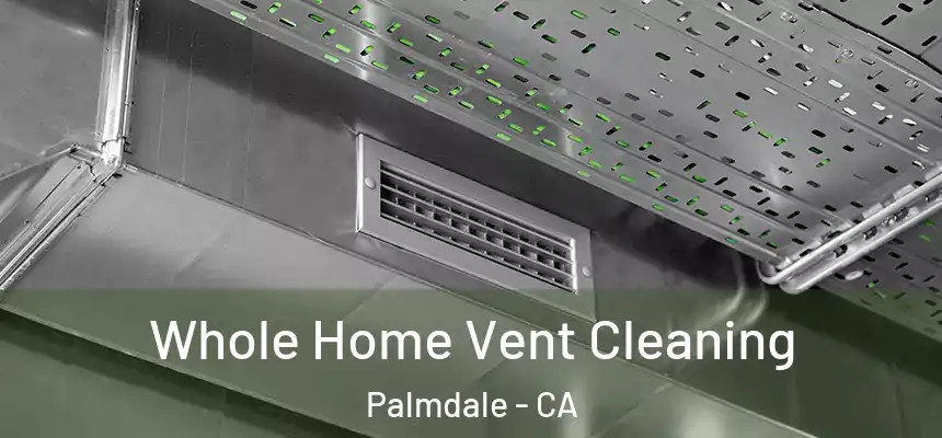 Whole Home Vent Cleaning Palmdale - CA